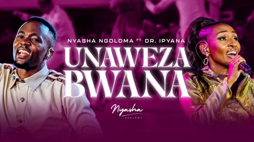 Nyasha Ngoloma – Unaweza Bwana Ft Dr. Ipyana