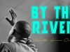 Apostle Arome Osayi – By The River (A Song Of Ascent)