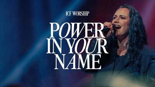 ICF Worship – Power In Your Name / Goodness Of God